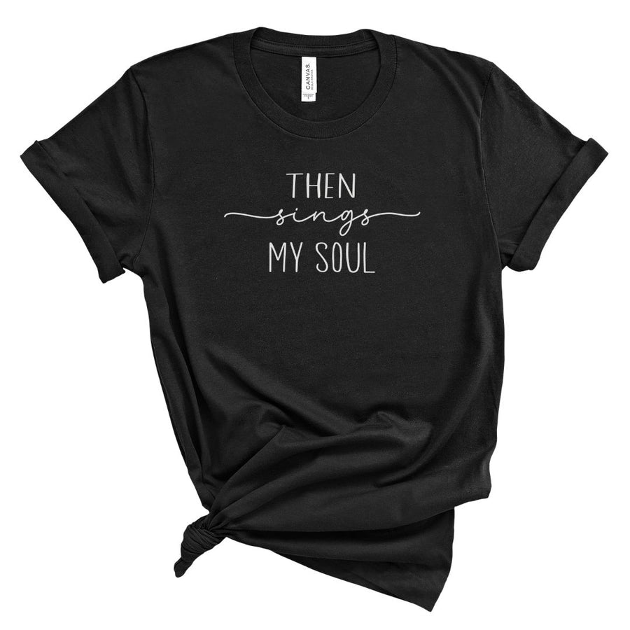 Christian t shirt featuring the phrase Then Sings My Soul in simple white lettering inspired by the hymn How Great Thou Art.