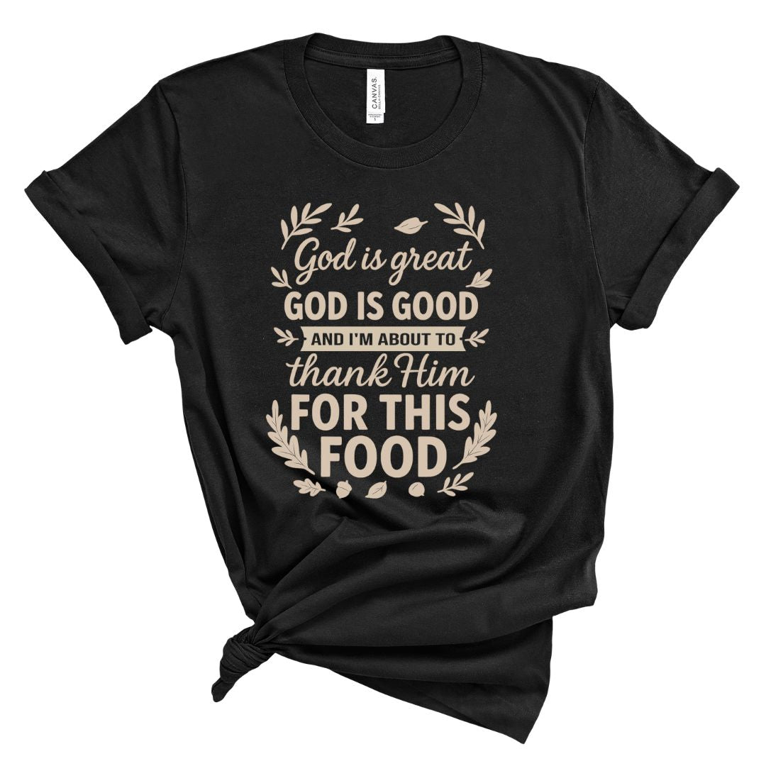 Tshirt with the text God is great, God is good, and I'm about to thank him for this food.