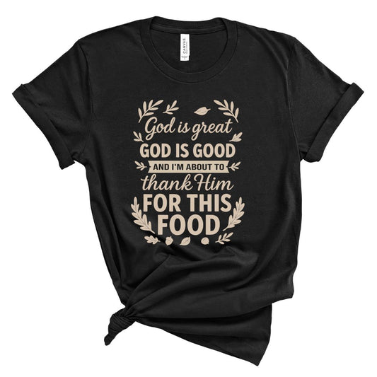 Tshirt with the text God is great, God is good, and I'm about to thank him for this food.